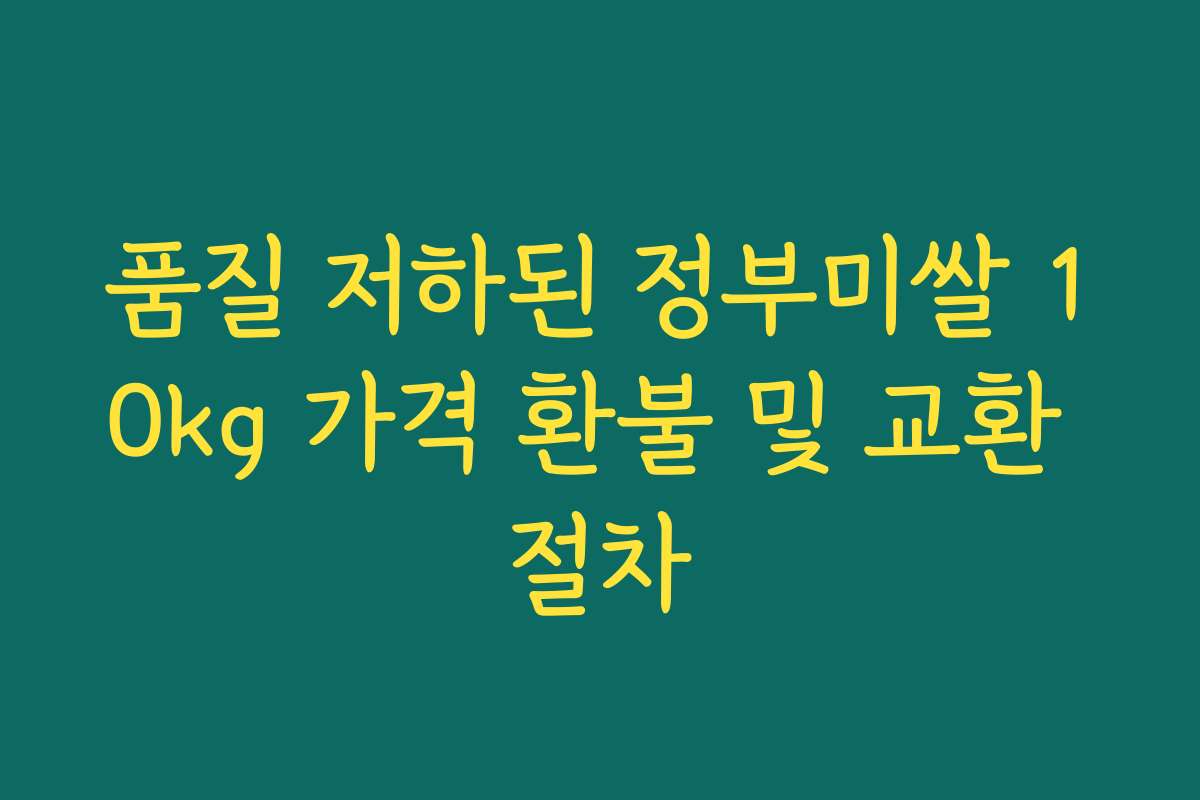품질 저하된 정부미쌀 10kg 가격 환불 및 교환 절차