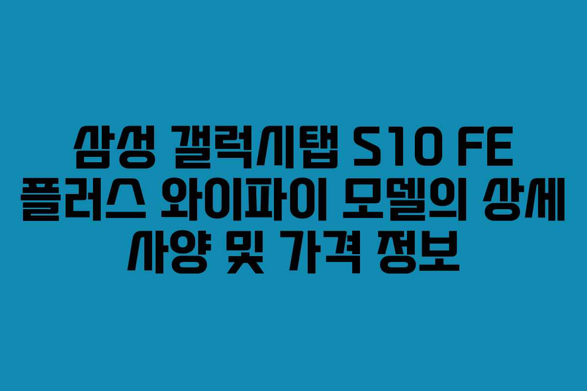 삼성 갤럭시탭 S10 FE 플러스 와이파이 모델의 상세 사양 및 가격 정보