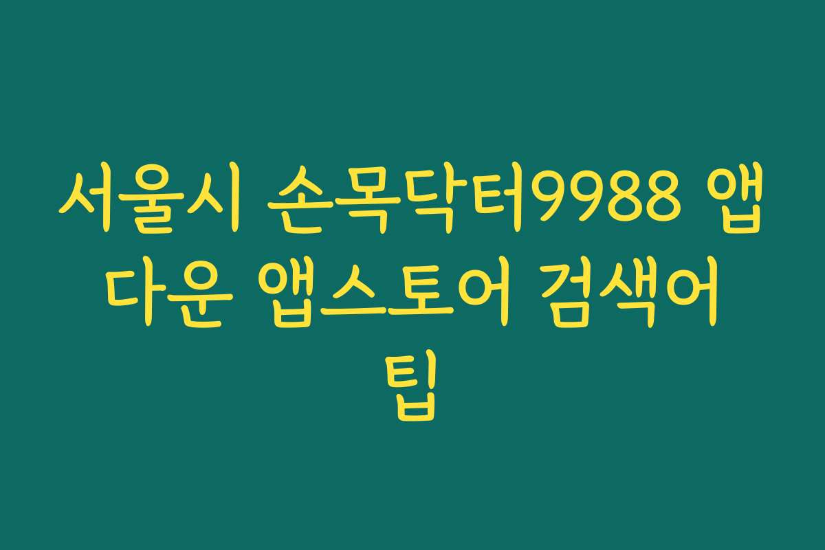 서울시 손목닥터9988 앱 다운 앱스토어 검색어 팁