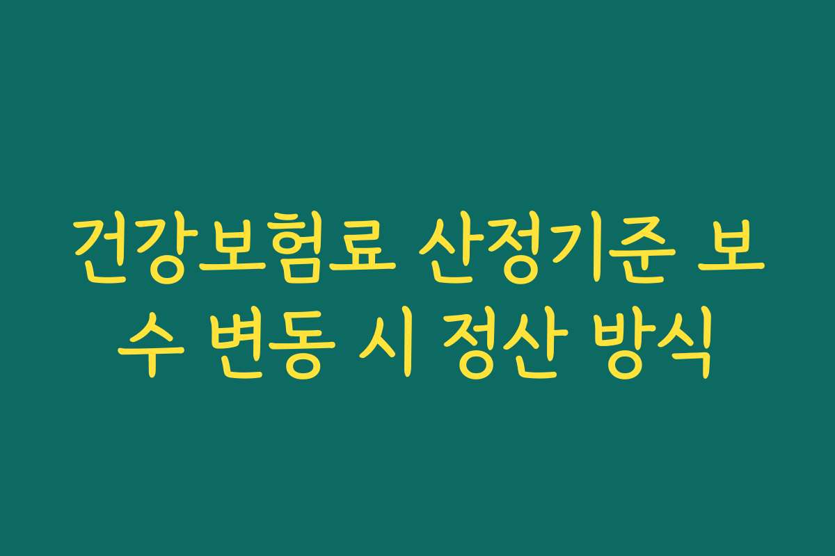 건강보험료 산정기준 보수 변동 시 정산 방식