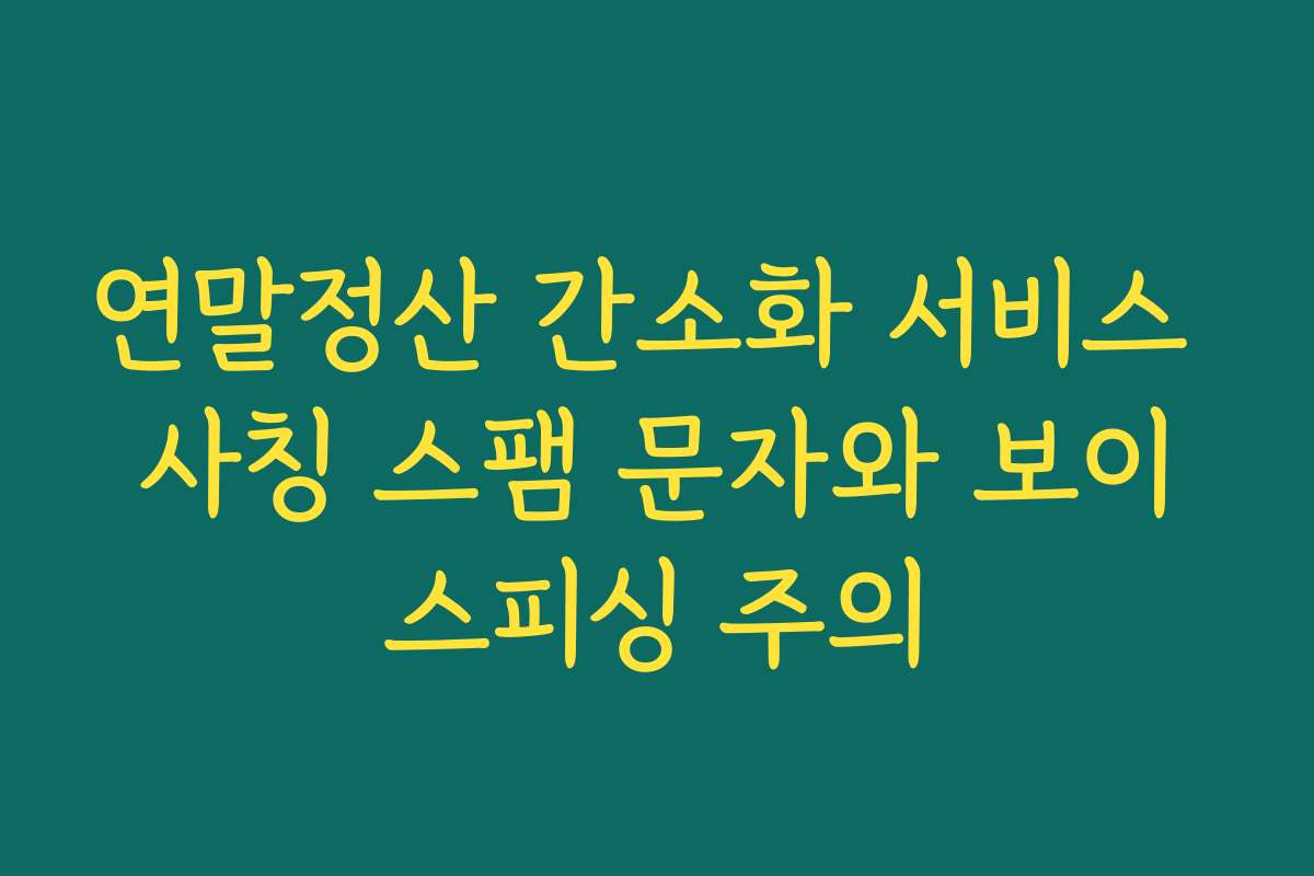 연말정산 간소화 서비스 사칭 스팸 문자와 보이스피싱 주의