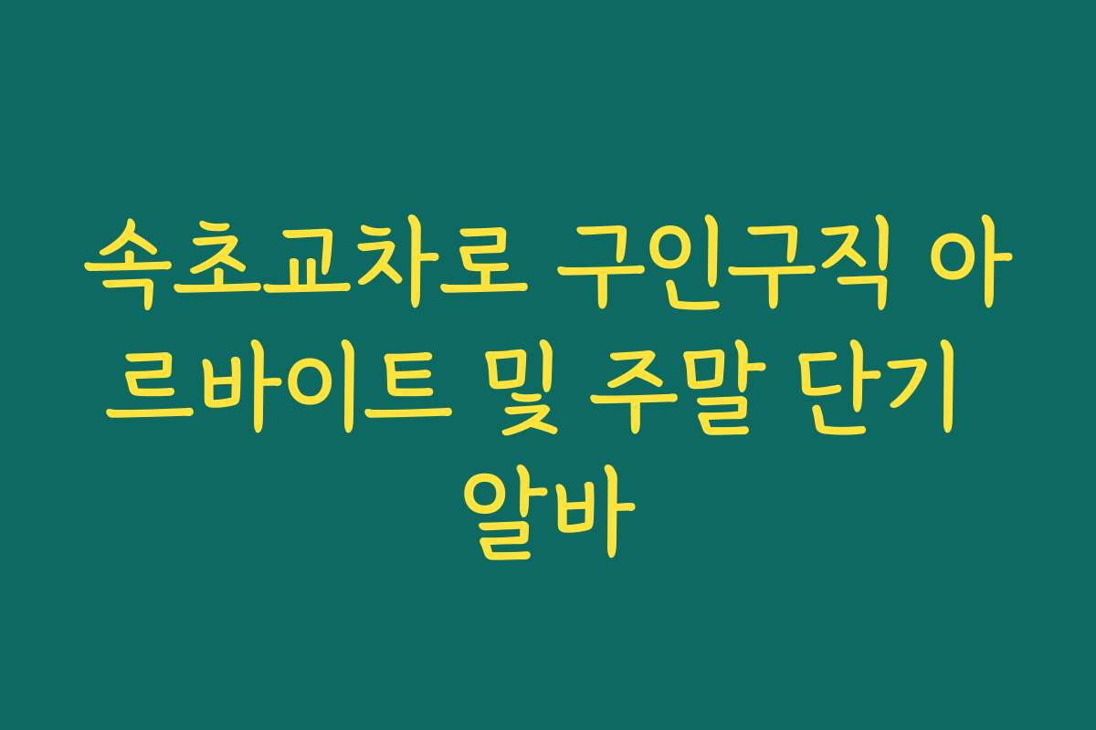 속초교차로 구인구직 아르바이트 및 주말 단기 알바
