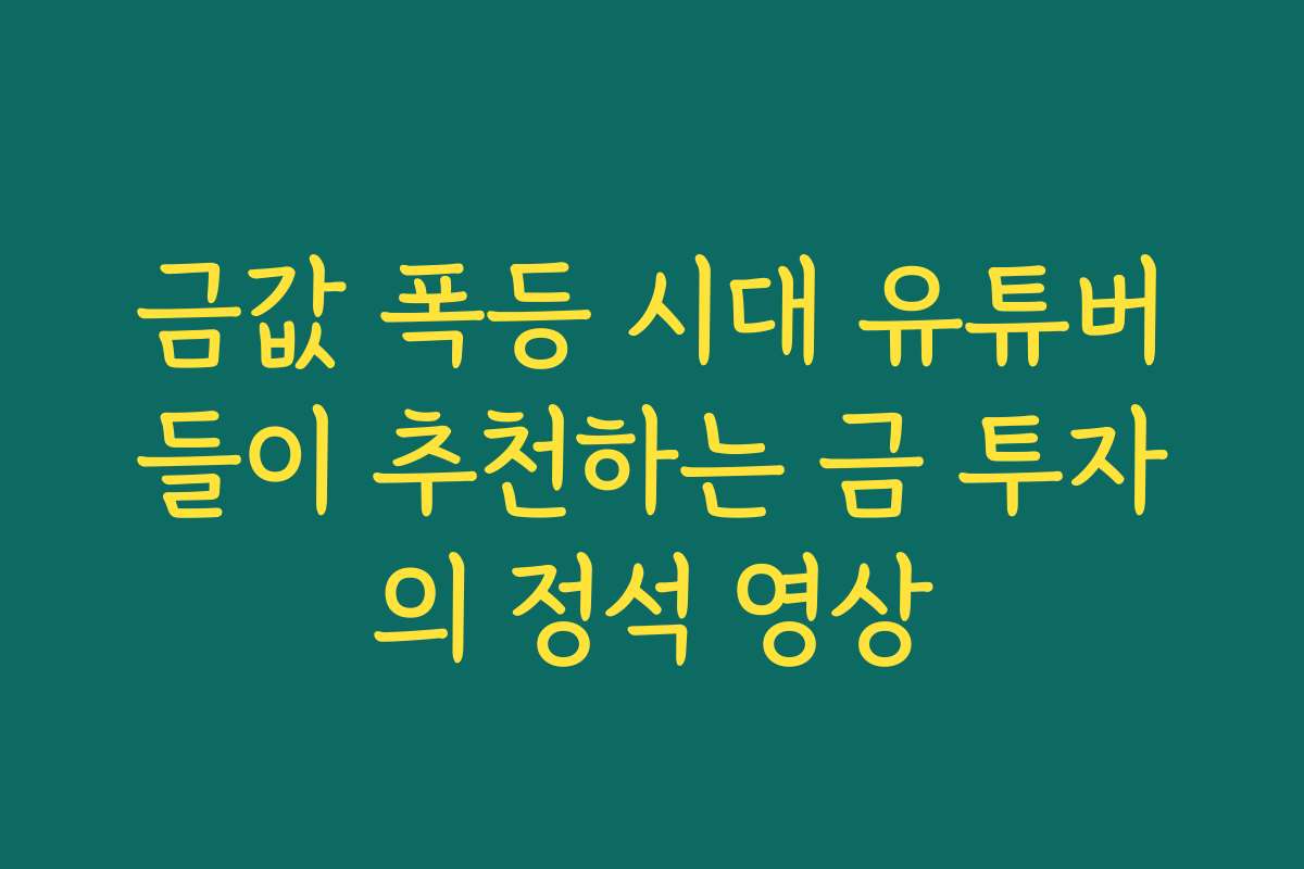 금값 폭등 시대 유튜버들이 추천하는 금 투자의 정석 영상