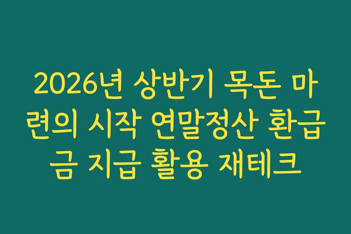 2026년 상반기 목돈 마련의 시작 연말정산 환급금 지급 활용 재테크