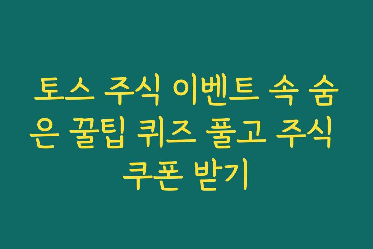토스 주식 이벤트 속 숨은 꿀팁 퀴즈 풀고 주식 쿠폰 받기