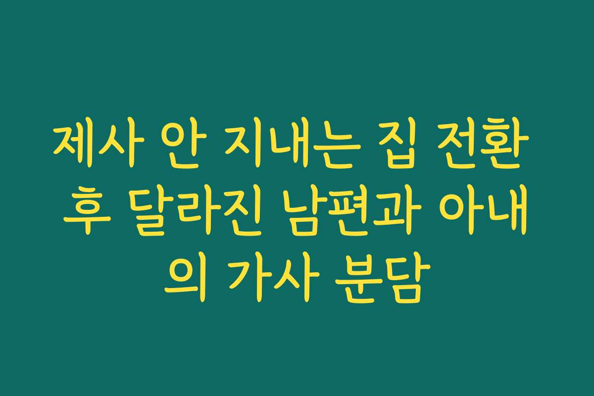 제사 안 지내는 집 전환 후 달라진 남편과 아내의 가사 분담