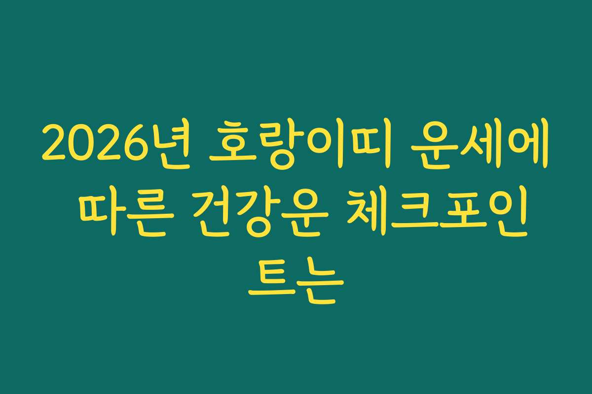 2026년 호랑이띠 운세에 따른 건강운 체크포인트는