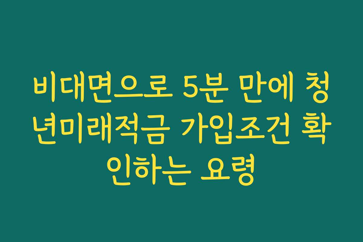 비대면으로 5분 만에 청년미래적금 가입조건 확인하는 요령