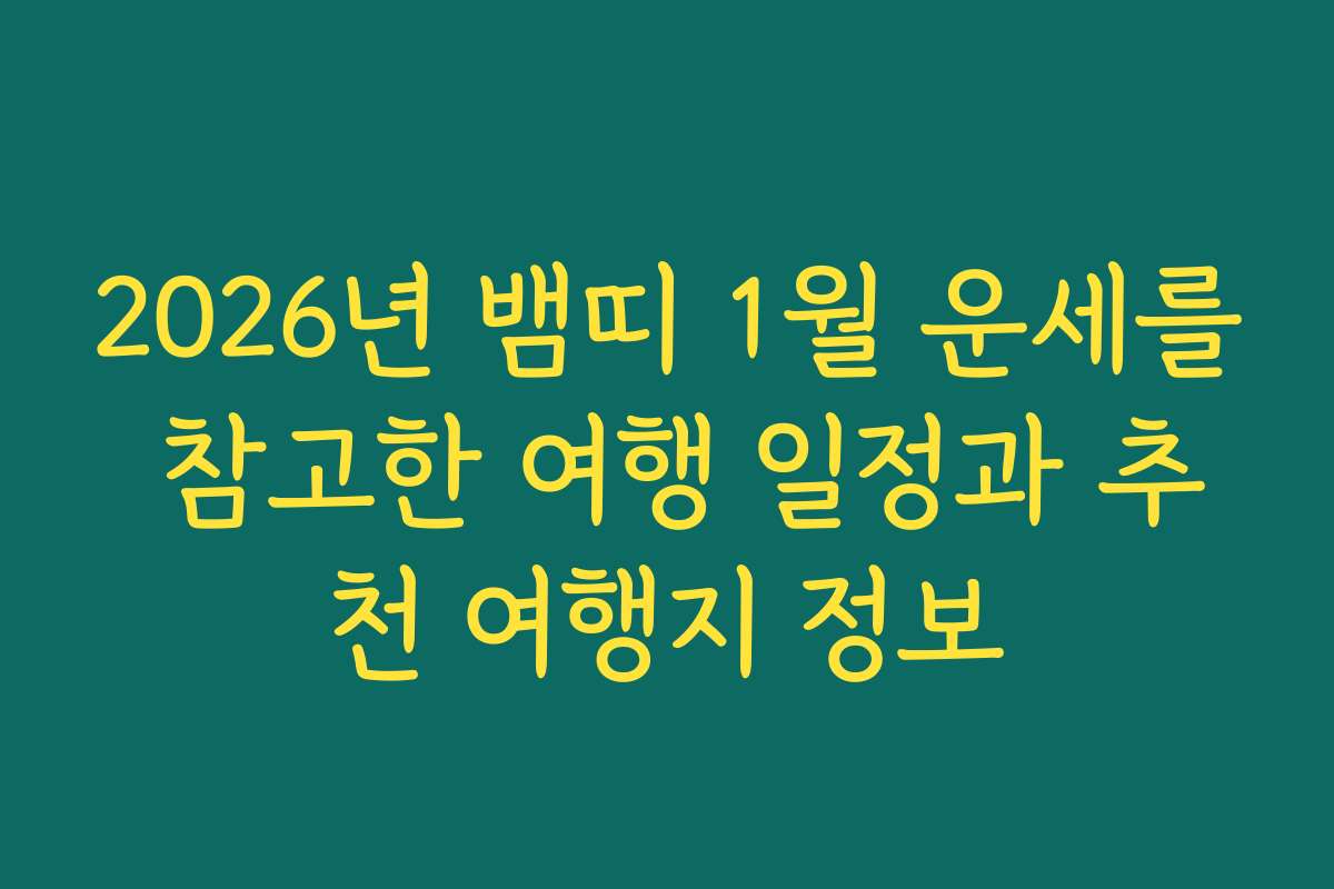 2026년 뱀띠 1월 운세를 참고한 여행 일정과 추천 여행지 정보