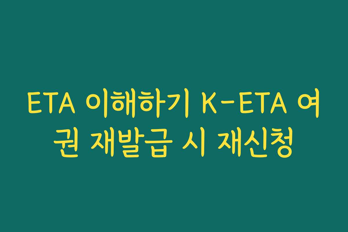 ETA 이해하기 K-ETA 여권 재발급 시 재신청
