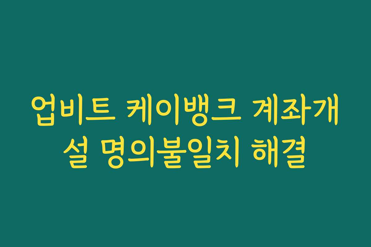 업비트 케이뱅크 계좌개설 명의불일치 해결