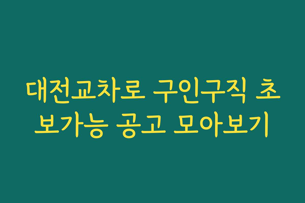 대전교차로 구인구직 초보가능 공고 모아보기