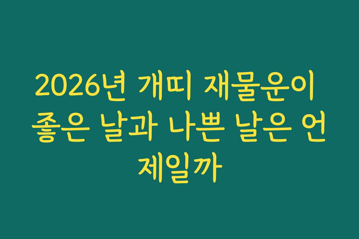 2026년 개띠 재물운이 좋은 날과 나쁜 날은 언제일까