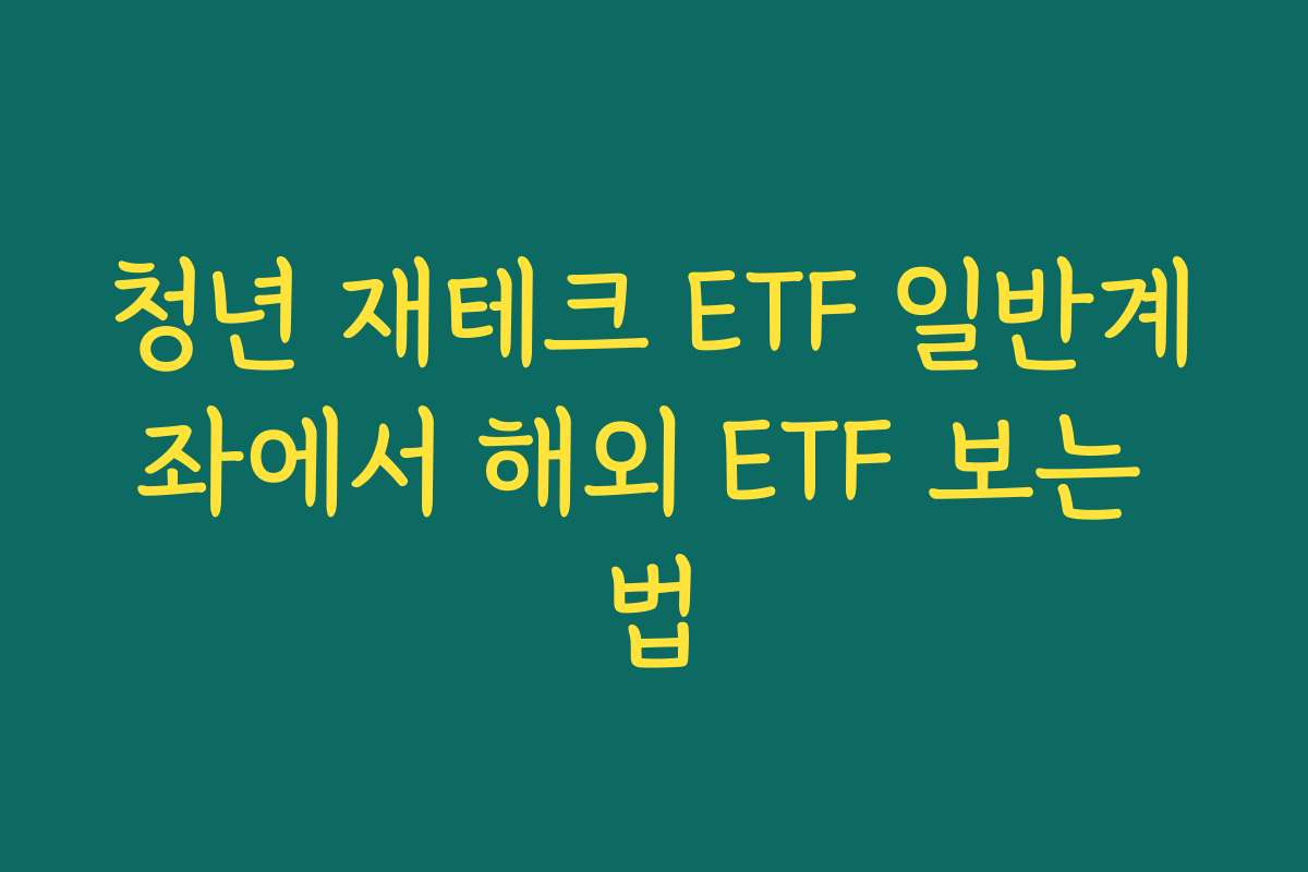 청년 재테크 ETF 일반계좌에서 해외 ETF 보는 법