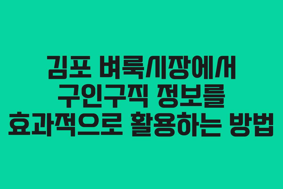 김포 벼룩시장에서 구인구직 정보를 효과적으로 활용하는 방법