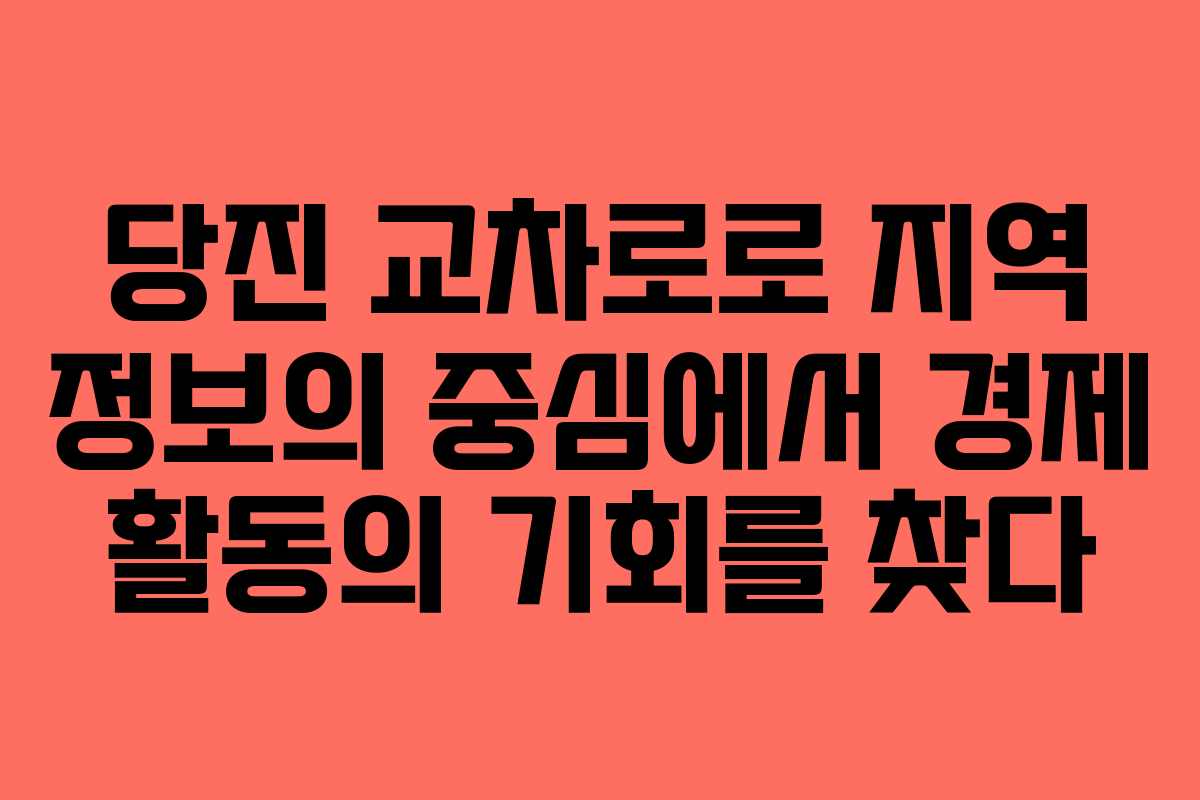 당진 교차로로 지역 정보의 중심에서 경제 활동의 기회를 찾다