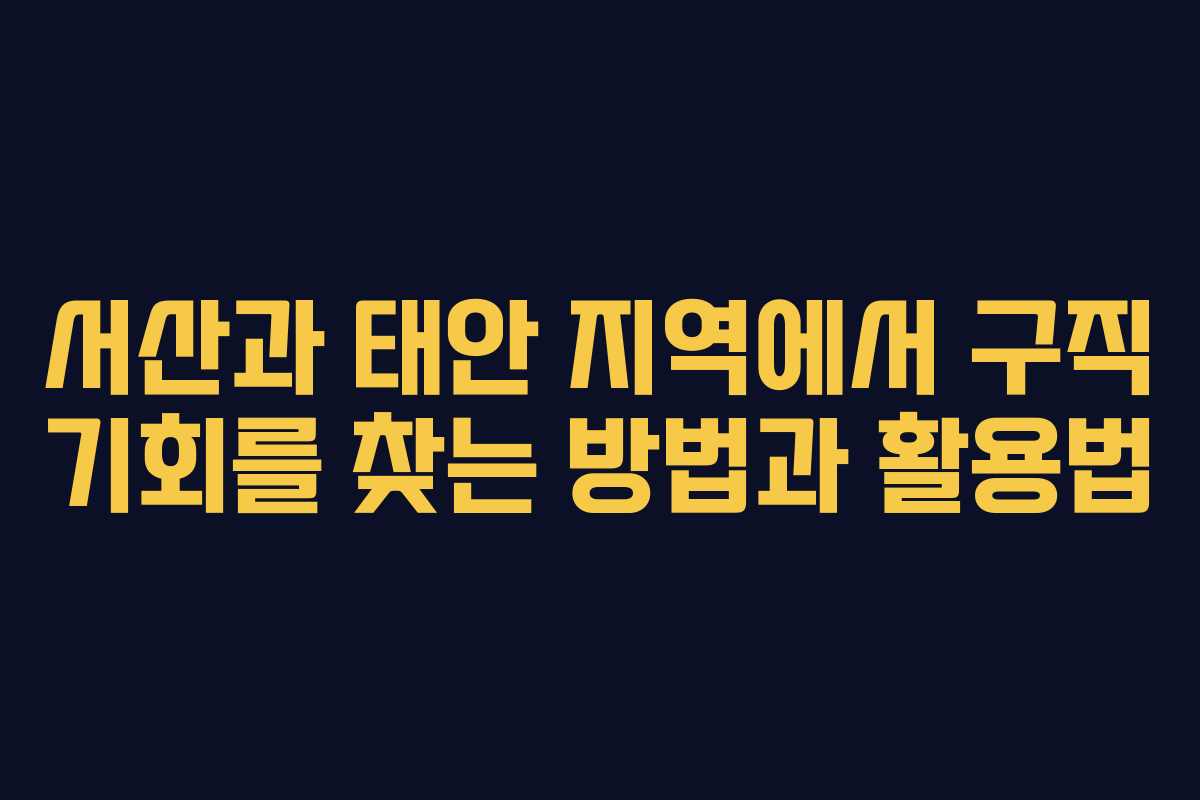 서산과 태안 지역에서 구직 기회를 찾는 방법과 활용법