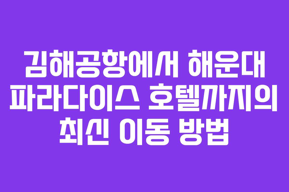 김해공항에서 해운대 파라다이스 호텔까지의 최신 이동 방법