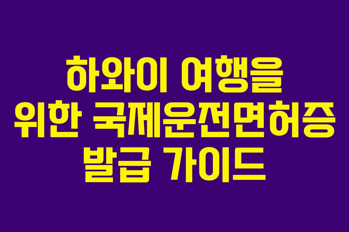 하와이 여행을 위한 국제운전면허증 발급 가이드