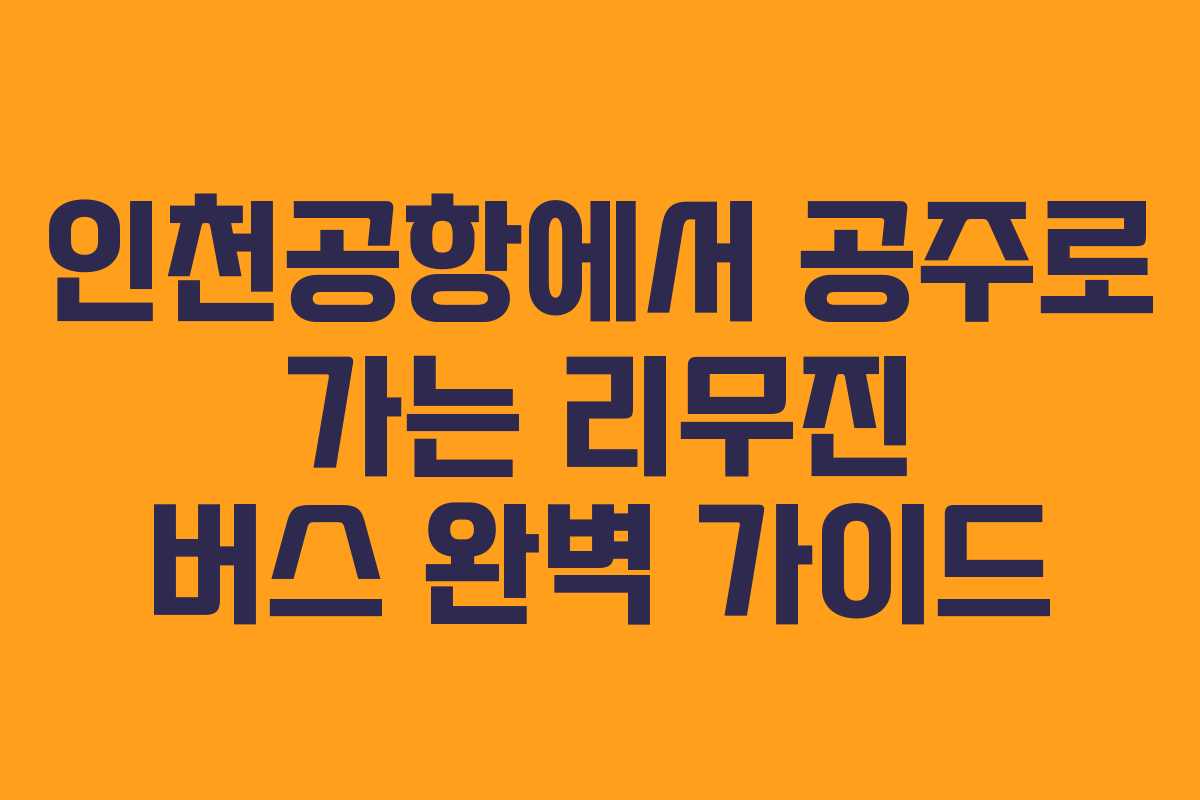 인천공항에서 공주로 가는 리무진 버스 완벽 가이드