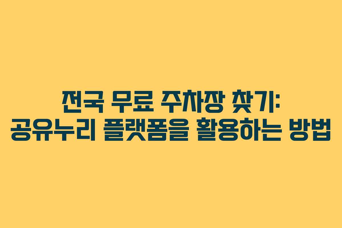 전국 무료 주차장 찾기: 공유누리 플랫폼을 활용하는 방법