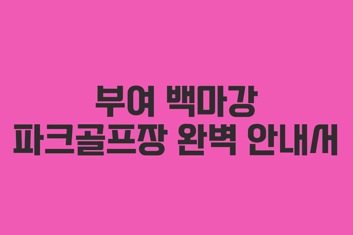 부여 백마강 파크골프장 완벽 안내서