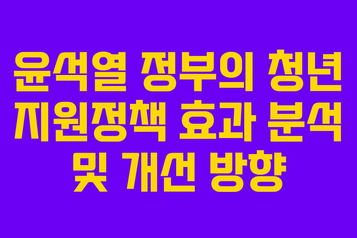 윤석열 정부의 청년 지원정책 효과 분석 및 개선 방향