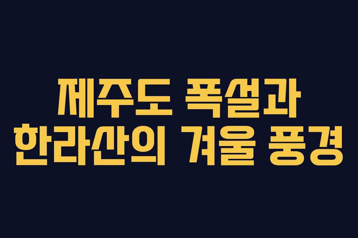 제주도 폭설과 한라산의 겨울 풍경