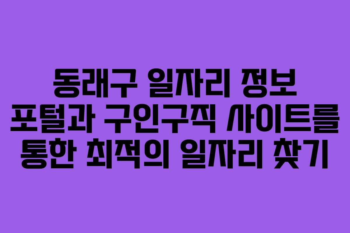 동래구 일자리 정보 포털과 구인구직 사이트를 통한 최적의 일자리 찾기