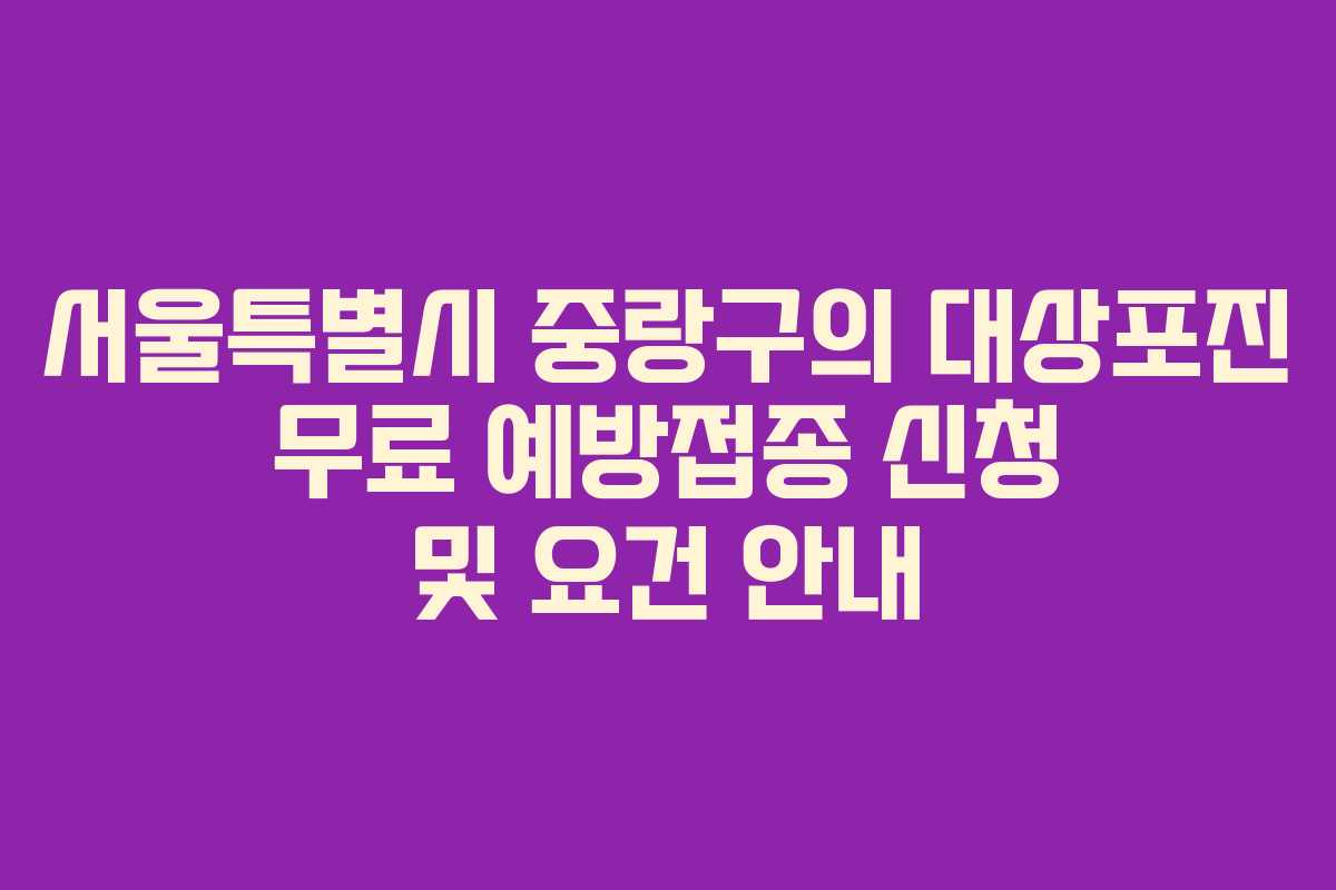 서울특별시 중랑구의 대상포진 무료 예방접종 신청 및 요건 안내