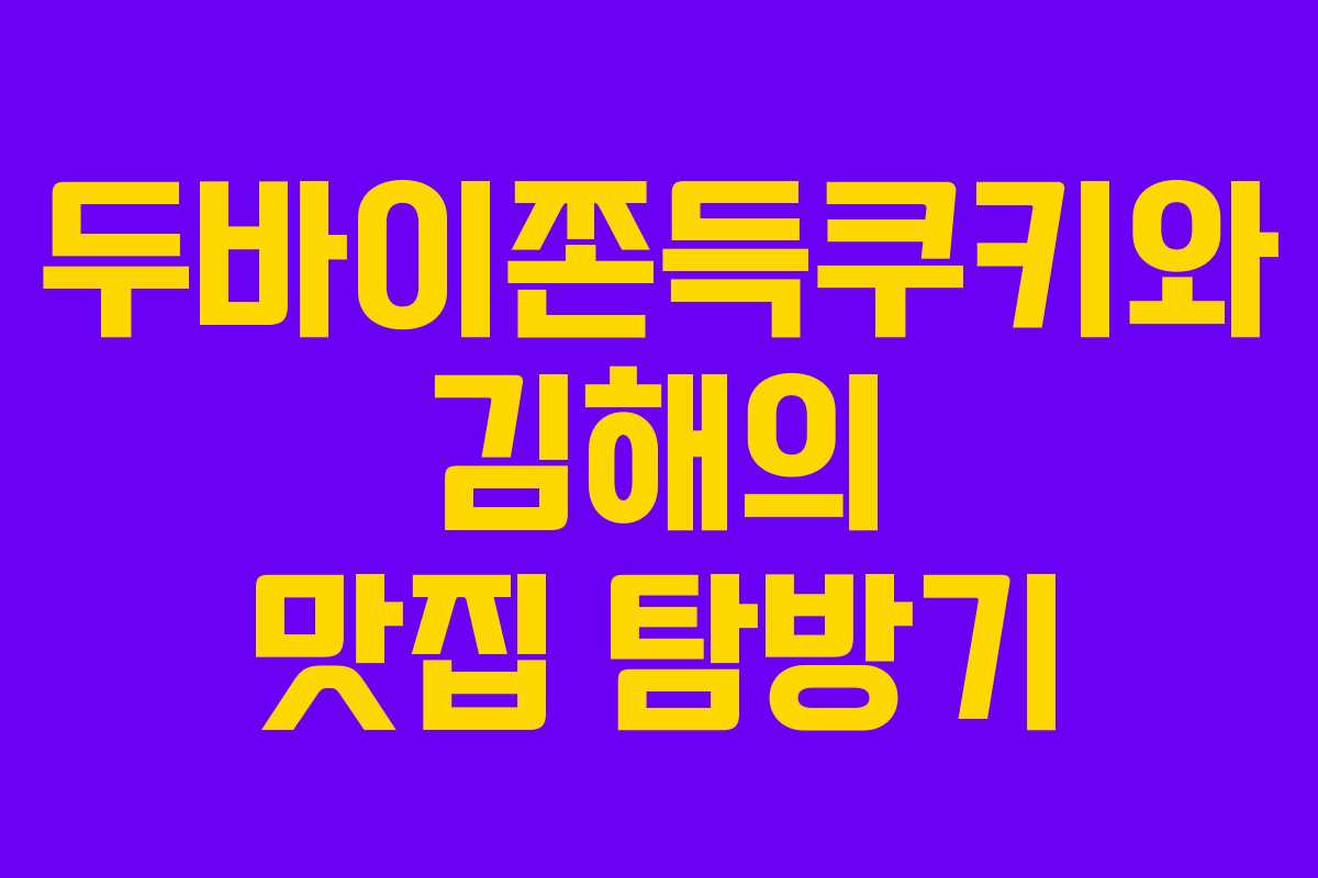 두바이쫀득쿠키와 김해의 맛집 탐방기