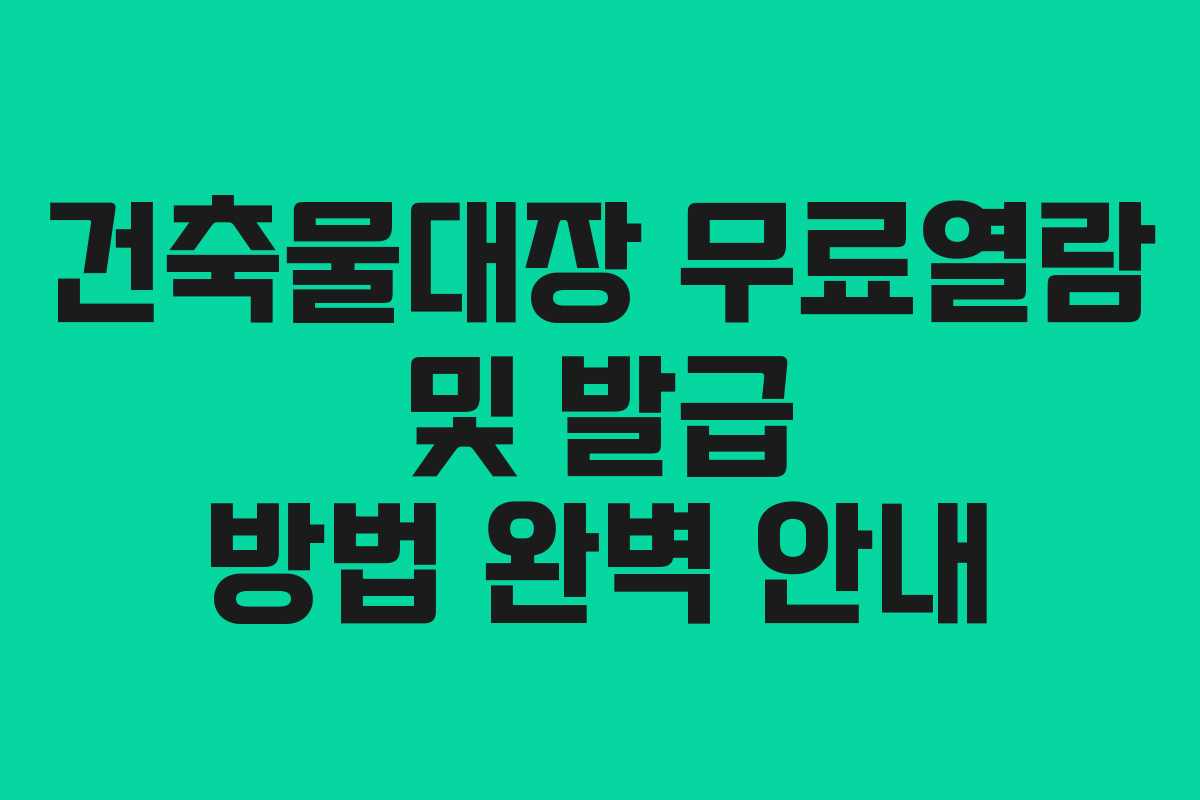 건축물대장 무료열람 및 발급 방법 완벽 안내