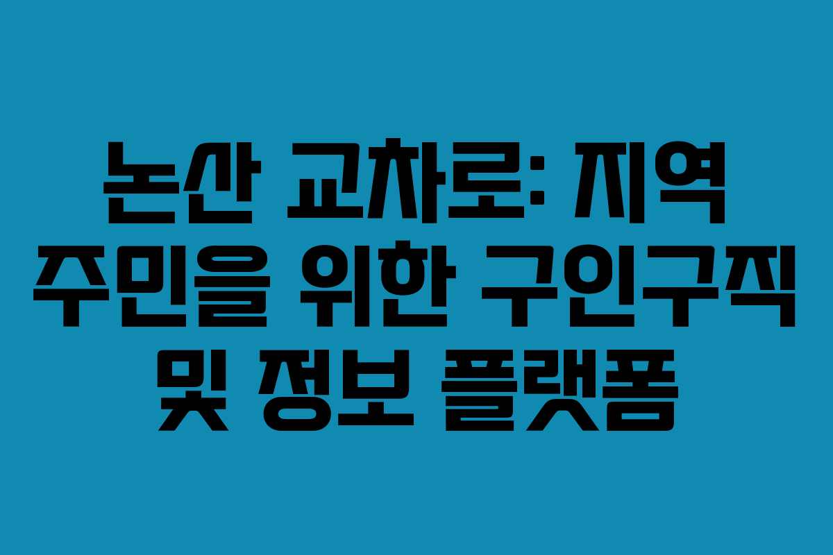 논산 교차로: 지역 주민을 위한 구인구직 및 정보 플랫폼
