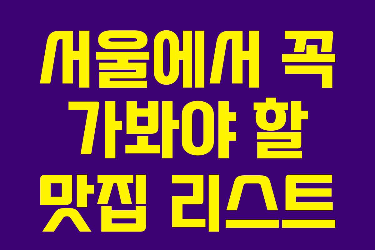 서울에서 꼭 가봐야 할 맛집 리스트