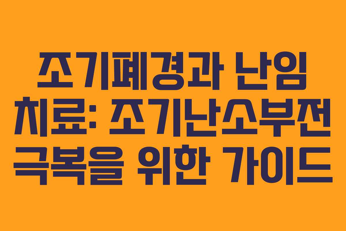 조기폐경과 난임 치료: 조기난소부전 극복을 위한 가이드