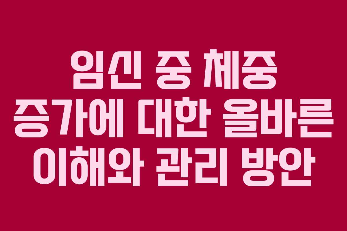 임신 중 체중 증가에 대한 올바른 이해와 관리 방안