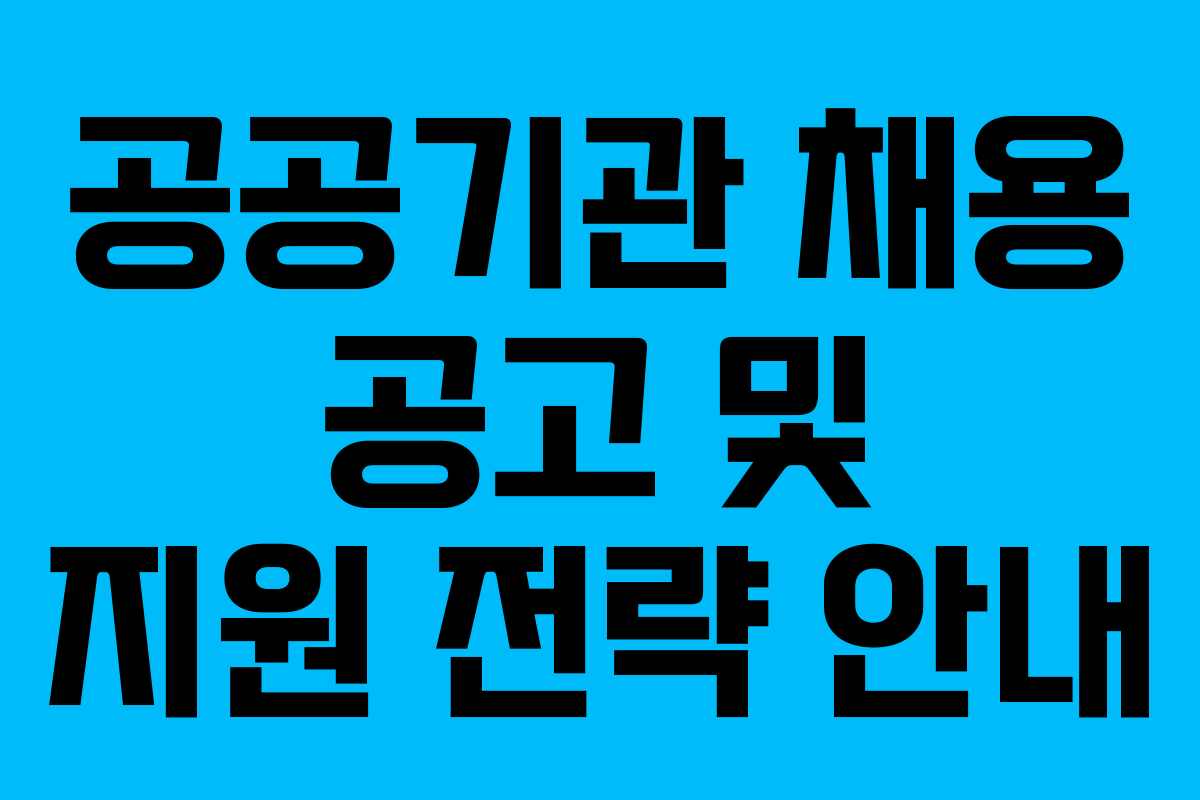 공공기관 채용 공고 및 지원 전략 안내