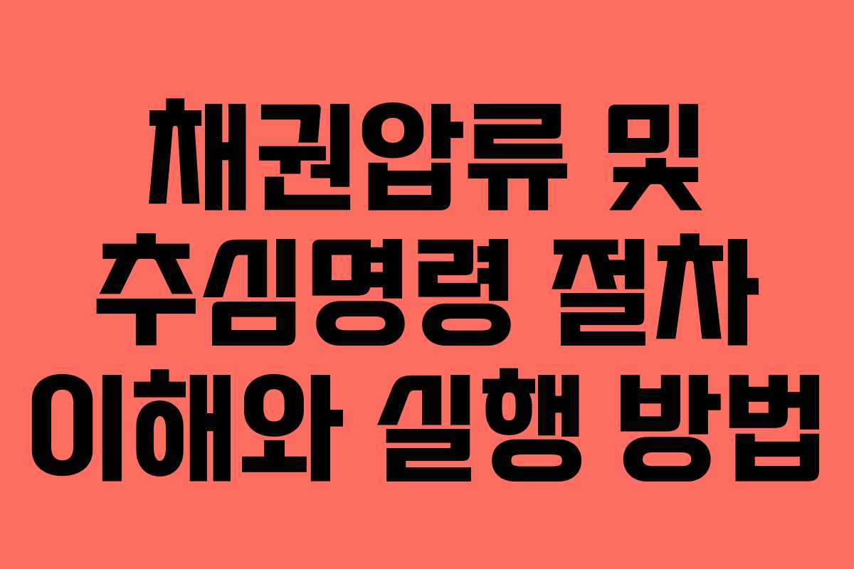 채권압류 및 추심명령 절차 이해와 실행 방법