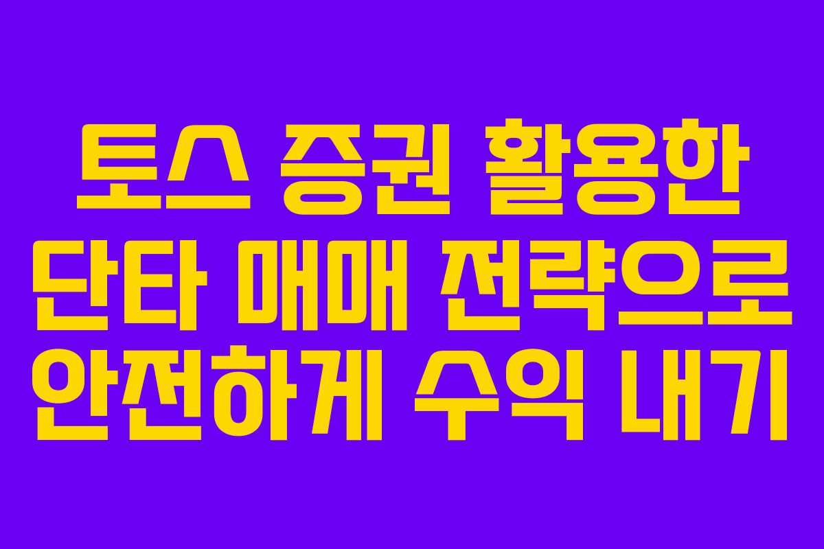 토스 증권 활용한 단타 매매 전략으로 안전하게 수익 내기