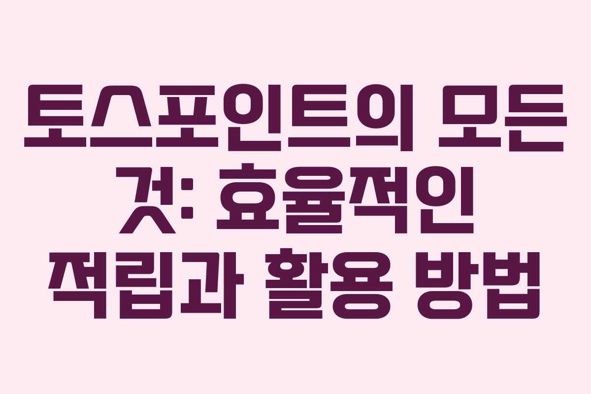 토스포인트의 모든 것: 효율적인 적립과 활용 방법