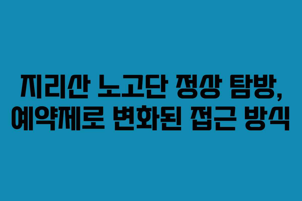 지리산 노고단 정상 탐방, 예약제로 변화된 접근 방식