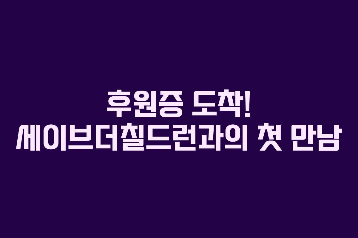 후원증 도착! 세이브더칠드런과의 첫 만남