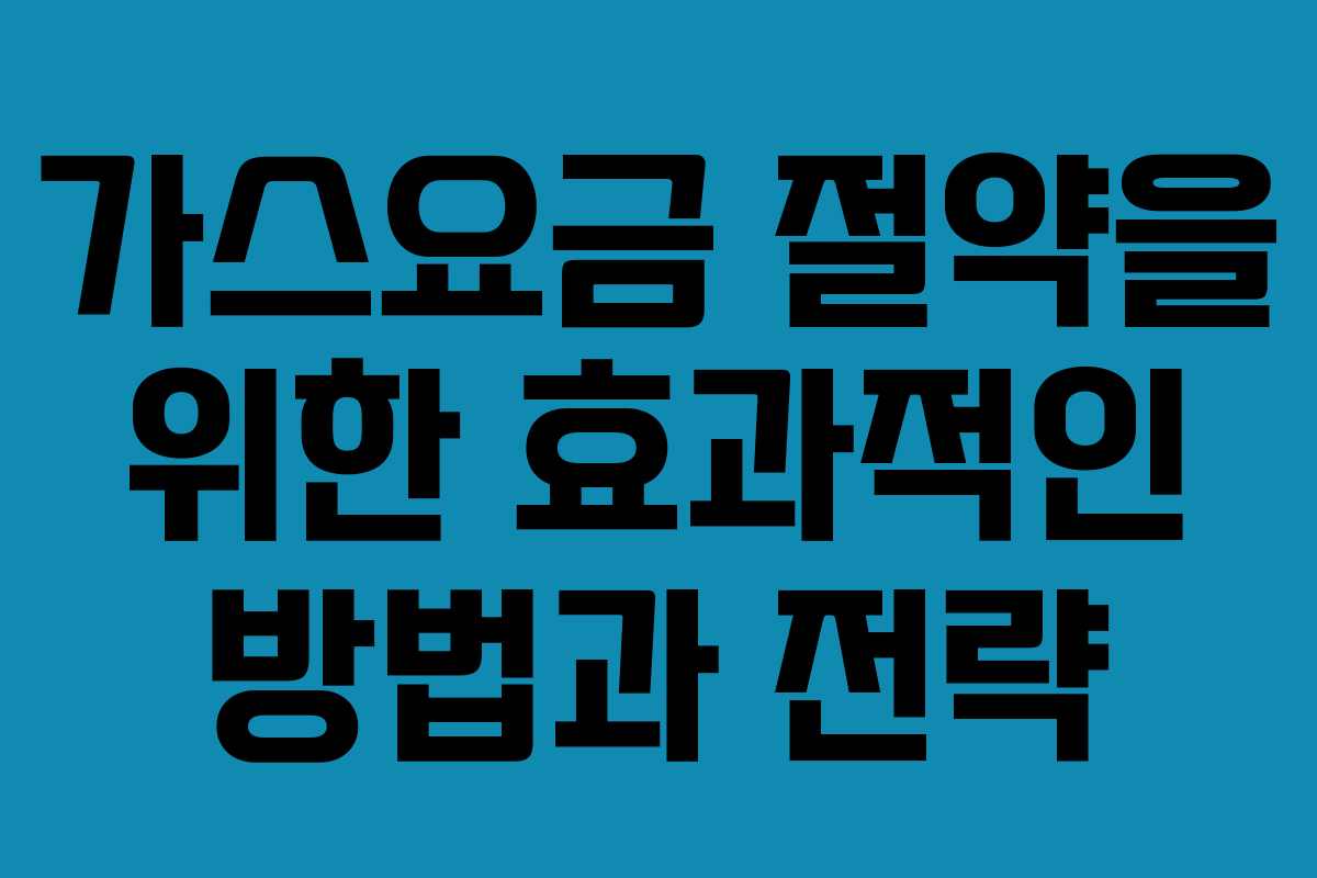 가스요금 절약을 위한 효과적인 방법과 전략