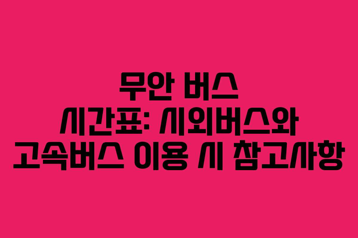 무안 버스 시간표: 시외버스와 고속버스 이용 시 참고사항