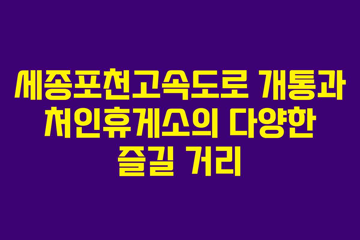 세종포천고속도로 개통과 처인휴게소의 다양한 즐길 거리