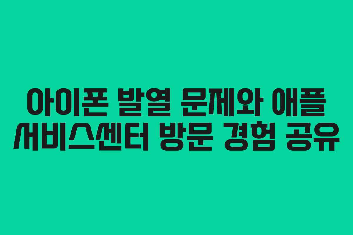 아이폰 발열 문제와 애플 서비스센터 방문 경험 공유