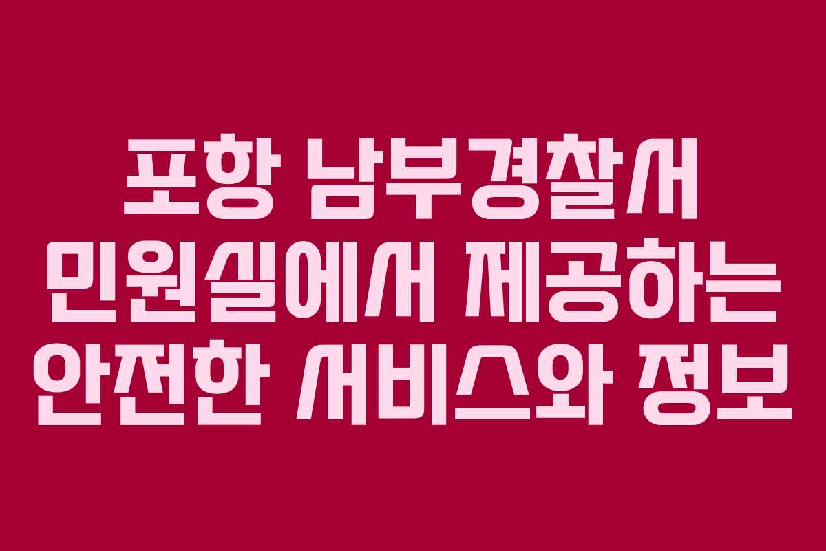 포항 남부경찰서 민원실에서 제공하는 안전한 서비스와 정보