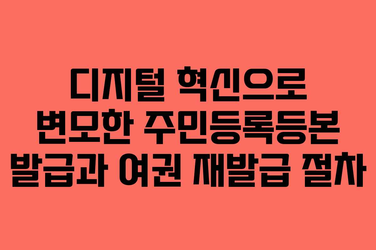 디지털 혁신으로 변모한 주민등록등본 발급과 여권 재발급 절차