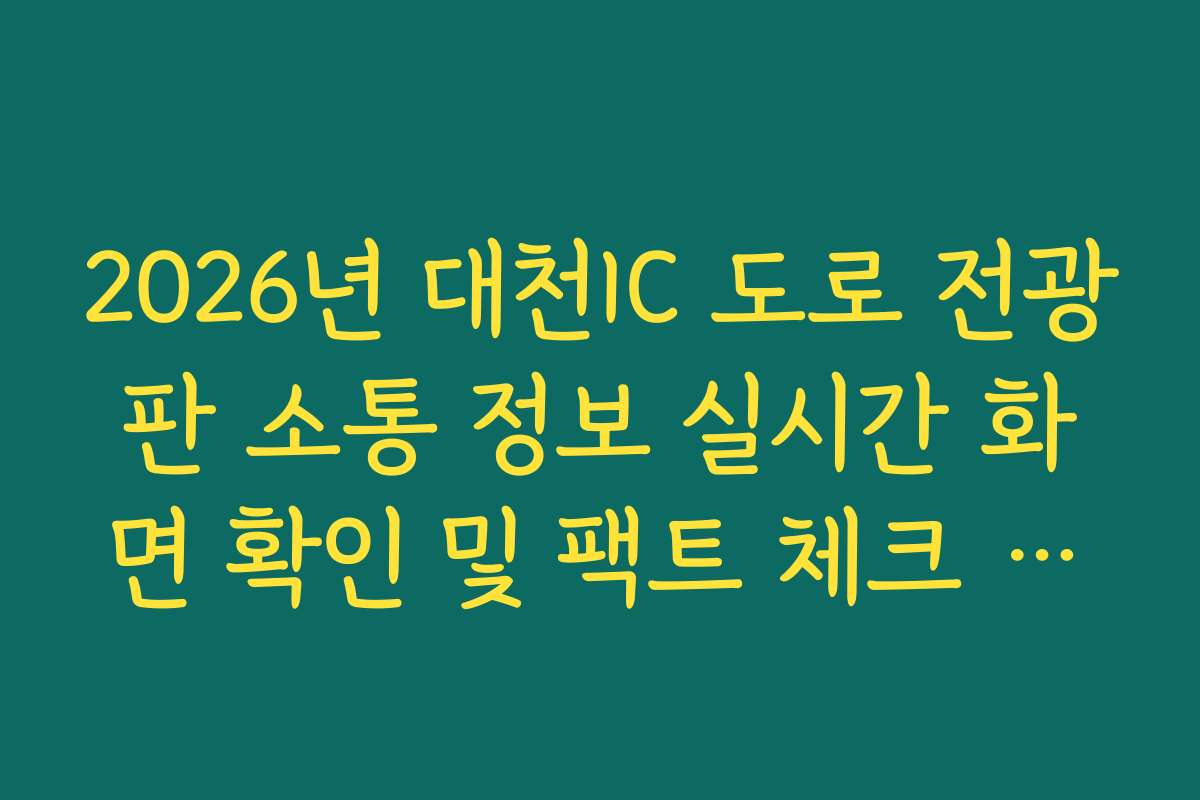 2026년 대천IC 도로 전광판 소통 정보 실시간 화면 확인 및 팩트 체크 가이드북