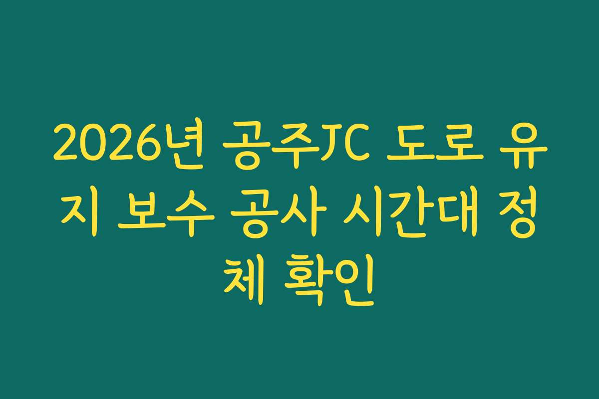 2026년 공주JC 도로 유지 보수 공사 시간대 정체 확인